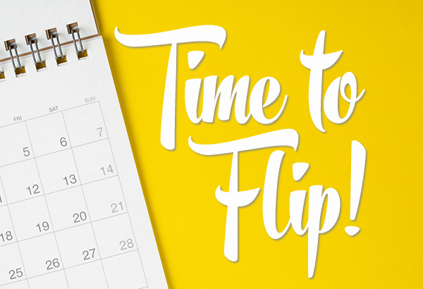 The words, "Time to Flip," are written next to open calendar