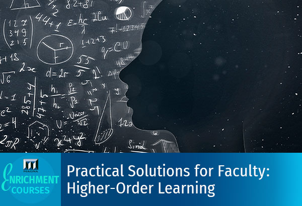 Practical Solutions for Faculty: Higher-Order Learning